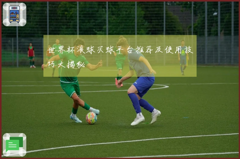 世界杯滚球买球平台推荐及使用技巧大揭秘