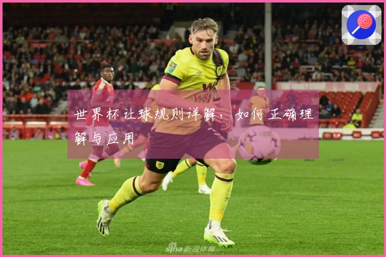 世界杯让球规则详解，如何正确理解与应用