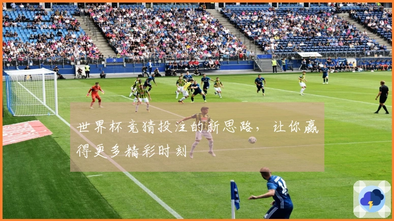 世界杯竞猜投注的新思路，让你赢得更多精彩时刻